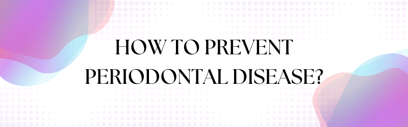 How to prevent periodontal disease